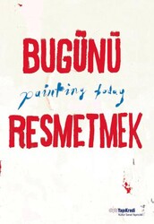 Bugünü Resmetmek - Painting Today Türkçe - İngilizce - Yapı Kredi Yayınları