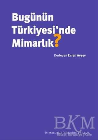 Bugünün Türkiyesi’nde Mimarlık? - İstanbul Bilgi Üniversitesi Yayınları