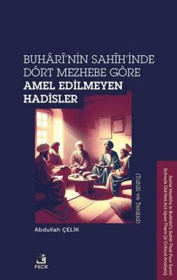 Buhari’nin Sahih’inde Dört Mezhebe Göre Amel Edilmeyen Hadisler Tahlil ve Tenkid - 1