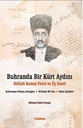 Buhranda Bir Kürt Aydını Bitlisli Kemal Fevzi ve Üç Eseri;Kahraman Orduya Armağan, Ordudan Bir Ses, Elem Çiçekleri - Nubihar Yayınları