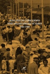 Bulgaristan Türklerinin Yitik Yılları Direniş ve Umut 1984-1989 - Paradigma Akademi Yayınları