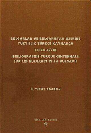 Bulgarlar ve Bulgaristan Üzerine Yüzyıllık Türkçe Kaynakça - Bıblıographıe Turque Centennale Sur Les Bulgares Et La Bulgarıe