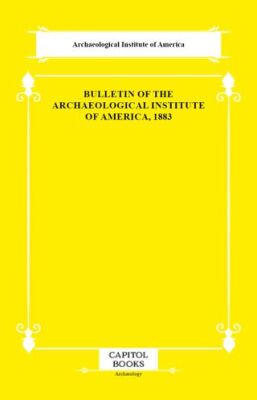 Bulletin of the Archaeological Institute of America, 1883 - 1