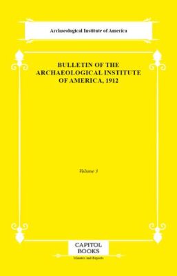 Bulletin of the Archaeological Institute of America, 1912 - 1