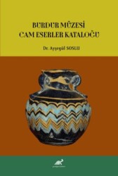 Burdur Müzesi Cam Eserler Kataloğu - Paradigma Akademi Yayınları