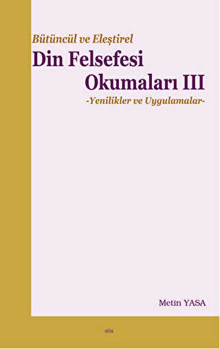 Bütüncül ve Eleştirel Din Felsefesi Okumaları III - Yenilikler ve Uygulamalar - Elis Yayınları