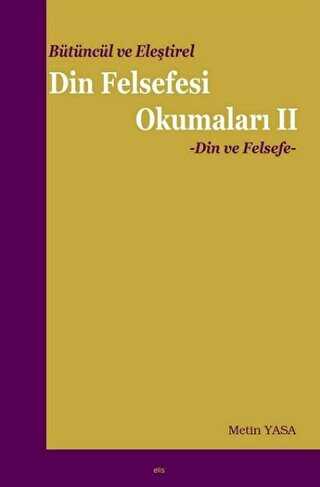 Bütüncül ve Eleştirel Din Felsefesi Okumaları II - Din ve Felsefe - Elis Yayınları