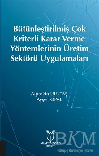 Bütünleştirilmiş Çok Kriterli Karar Verme Yöntemlerinin Üretim Sektörü Uygulamaları - Akademisyen Kitabevi