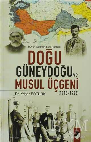 Büyük Doğunun Eski Perdesi - Doğu Güneydoğu ve Musul Üçgeni - IQ Kültür Sanat Yayıncılık