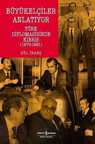 Büyükelçiler Anlatıyor Türk Diplomasisi’nde Kıbrıs 1970-1991