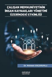 Çalışan Memnuniyetinin İnsan Kaynakları Yönetimi Üzerindeki Etkinliği - Astana Yayınları