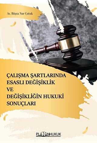 Çalışma Şartlarında Esaslı Değişiklik ve Değişikliğin Hukuki Sonuçları - Platon Hukuk