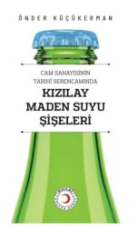 Cam Sanayisinin Tarihî Serencamında Kızılay Maden Suyu Şişeleri - Kızılay Kültür ve Sanat Yayınları