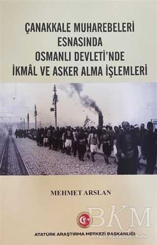Çanakkale Muharebeleri Esnasında Osmanlı Devlet`nde İkmal ve Asker Alma İşlemleri - Atatürk Araştırma Merkezi