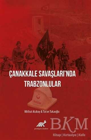 Çanakkale Savaşları`nda Trabzonlular - Paradigma Akademi Yayınları