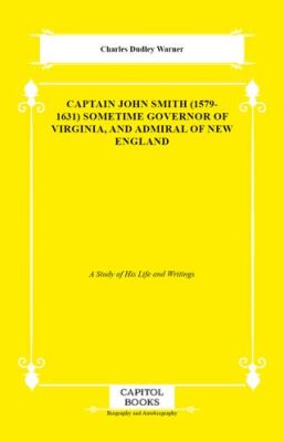 Captain John Smith 1579-1631 Sometime Governor of Virginia, and Admiral of New England - 1