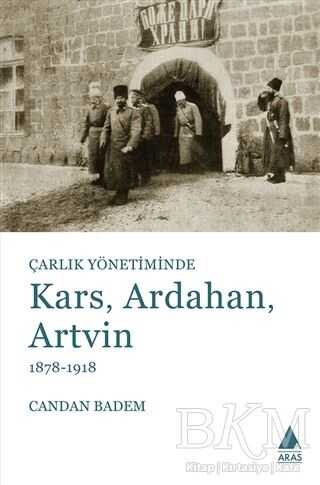 Çarlık Yönetiminde Kars, Ardahan, Artvin 1878-1918 - Aras Yayıncılık