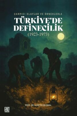 Çarpıcı Olaylar ve Örneklerle- Türkiye`de Definecilik 1923- 1973 - 1