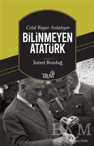 Celal Bayar Anlatıyor Bilinmeyen Atatürk - Truva Yayınları