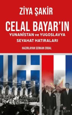 Celal Bayar’ın Yunanistan ve Yugoslavya Seyahat Hatıraları - 1