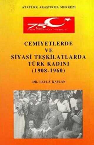 Cemiyetlerde ve Siyasi Teşkilatlarda Türk Kadını 1908- 1960