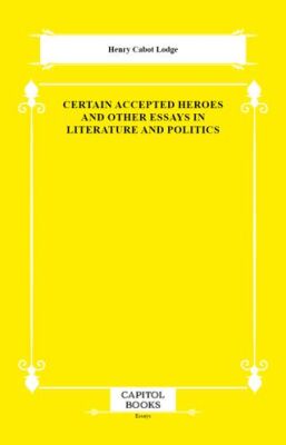 Certain Accepted Heroes and Other Essays in Literature and Politics - 1