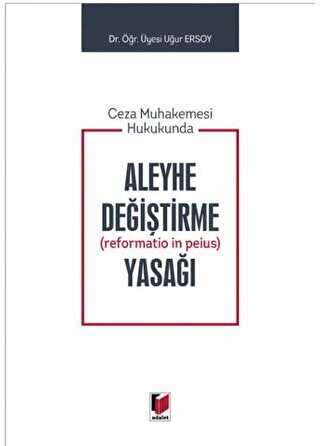 Ceza Muhakemesi Hukukunda Aleyhe Değiştirme Reformatio in Peius Yasağı - Adalet Yayınevi