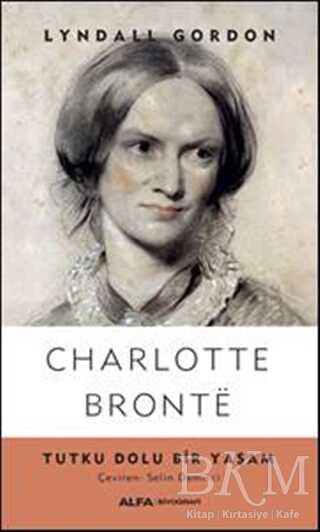 Charlotte Bronte - Tutku Dolu Bir Yaşam - Alfa Yayınları