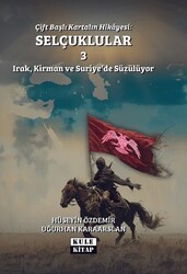 Çift Başlı Kartalın Hikayesi: Selçuklular 3 - Irak, Kirman ve Suriye`de Süzülüyor - Kule Kitap