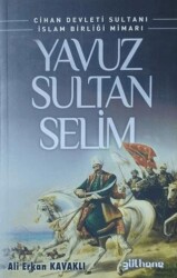 Cihan Devleti Sultanı İslam Birliği Mimarı Yavuz Sultan Selim - Gülhane Yayınları
