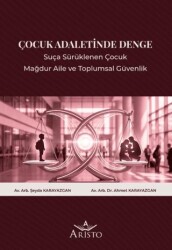 Çocuk Adaletinde Denge: Suça Sürüklenen Çocuk, Mağdur Aile ve Toplumsal Güvenlik - Aristo Yayınevi
