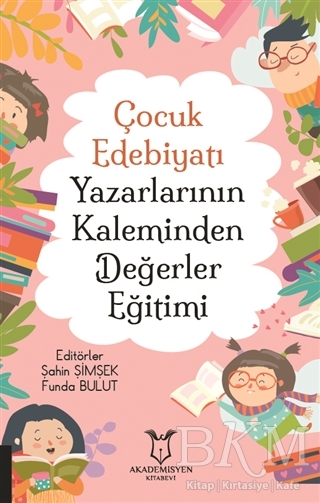 Çocuk Edebiyatı Yazarlarının Kaleminden Değerler Eğitimi - Akademisyen Kitabevi