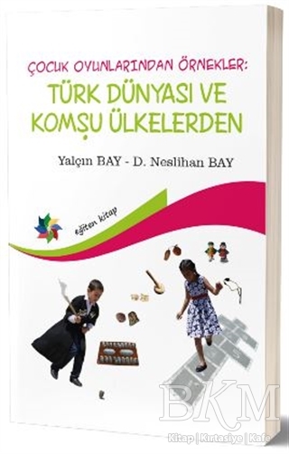 Çocuk Oyunlarından Örnekler : Türk Dünyası ve Komşu Ülkeler - Eğiten Kitap