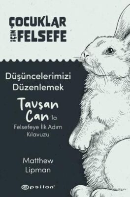 Çocuklar İçin Felsefe- Düşüncelerimizi Düzenlemek: Tavşan Can’la Felsefeye İlk Adım Kılavuzu - 1