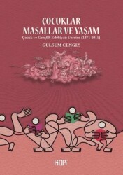 Çocuklar Masallar ve Yaşam- Çocuk ve Gençlik Edebiyatı Üzerine 1871-2015 - Kor Kitap