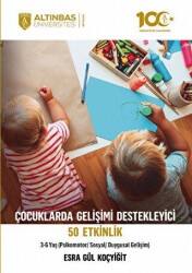 Çocuklarda Gelişimi Destekleyici 50 Etkinlik Psikomotor-Sosyal-Duygusal Gelişim 3-6 Yaş - Altınbaş Üniversitesi Yayınları