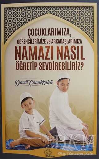 Çocuklarımıza Öğrencilerimize ve Arkadaşlarımıza Namazı Nasıl Öğretip Sevdirebiliriz? - Asmaaltı Yayınevi