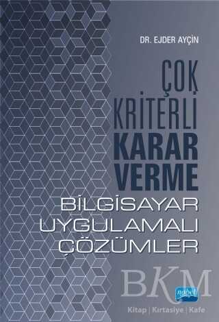 Çok Kriterli Karar Verme - Bilgisayar Uygulamalı Çözümler - Nobel Akademik Yayıncılık
