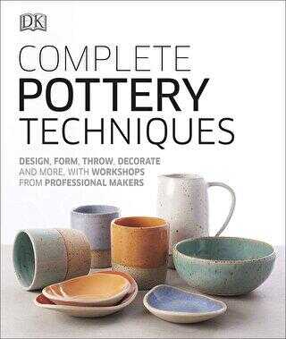 Complete Pottery Techniques : Design, Form, Throw, Decorate and More, with Workshops from Professional Makers