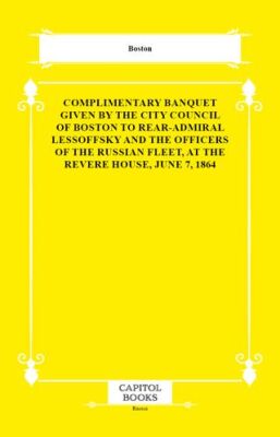 Complimentary Banquet Given by the City Council of Boston to Rear-Admiral Lessoffsky and the Officer - 1