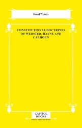 Constitutional Doctrines of Webster, Hayne and Calhoun - Capitol Books