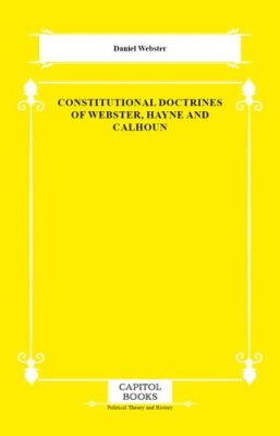 Constitutional Doctrines of Webster, Hayne and Calhoun - 1