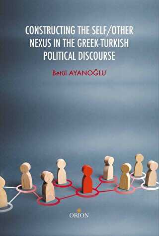 Constructing the Self - Other Nexus in the Greek - Turkish Politıcal Discourse