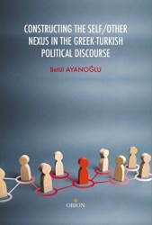 Constructing the Self - Other Nexus in the Greek - Turkish Politıcal Discourse - Orion Kitabevi