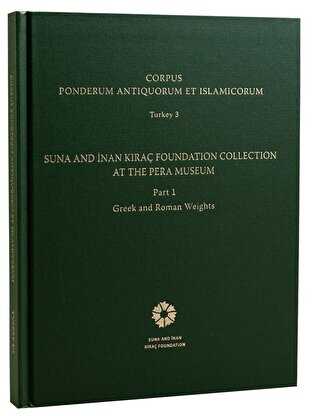 Corpus Ponderum Antiquorum et Islamicorum Turkey 3 - Suna and İnan Kıraç Foundation Collection in the Pera Museum Part 1 - Greek and Roman Weights