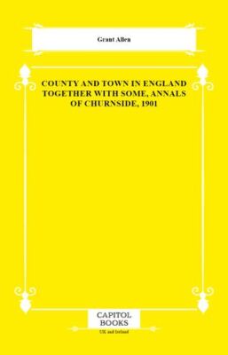 County and Town in England Together With Some, Annals of Churnside, 1901 - 1