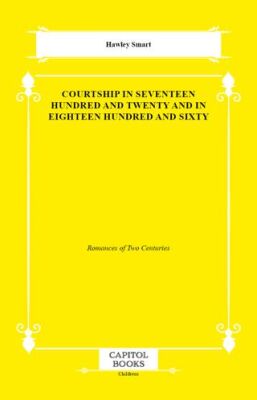 Courtship in Seventeen Hundred and Twenty and in Eighteen Hundred and Sixty - 1