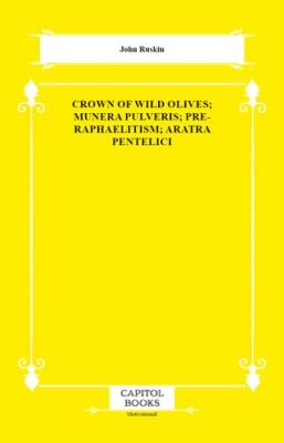 Crown of Wild Olives; Munera Pulveris; Pre-Raphaelitism; Aratra Pentelici - 1