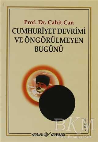 Cumhuriyet Devrimi ve Öngörülmeyen Bugünü - Kaynak Yayınları