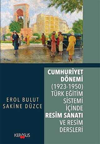 Cumhuriyet Dönemi 1923 - 1950 Türk Eğitim Sistemi İçinde Resim Sanatı ve Resim Dersleri